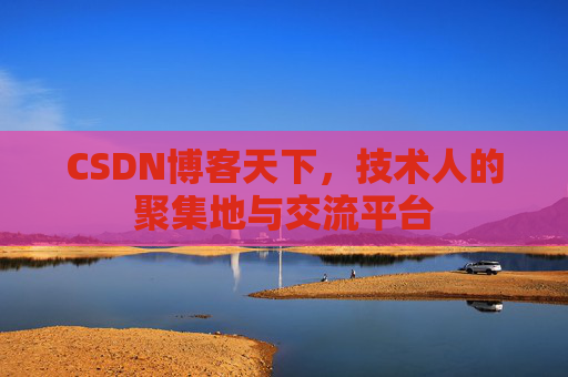 CSDN博客天下,技术人的聚集地与交流平台